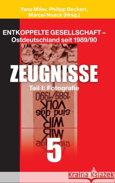 Entkoppelte Gesellschaft - Ostdeutschland seit 1989/90; Band 5: Zeugnisse Teil I: Fotografie Milev, Yana 9783631819913