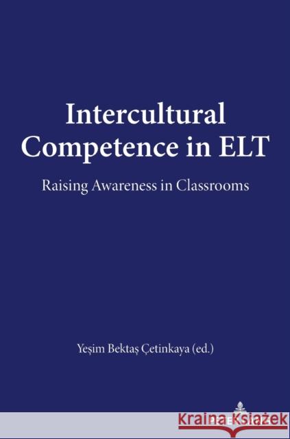 Intercultural Competence in ELT: Raising Awareness in Classrooms Yesim Bektas Cetinkaya   9783631820148 Peter Lang AG