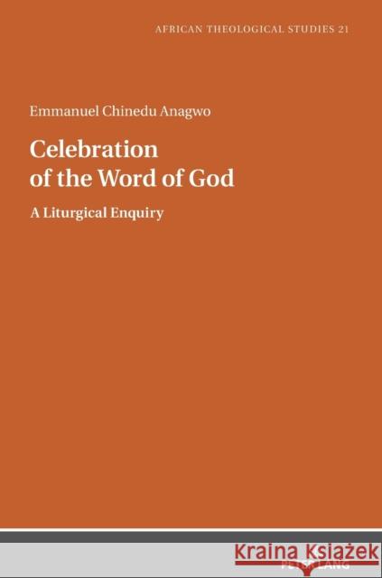 Celebration of the Word of God: A Liturgical Enquiry Rev. Fr. Dr. Emmanuel Chinedu Anagwo   9783631820360 Peter Lang AG