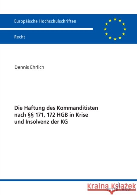 Die Haftung Des Kommanditisten Nach §§ 171, 172 Hgb in Krise Und Insolvenz Der Kg Ehrlich, Dennis 9783631821893 Peter Lang AG