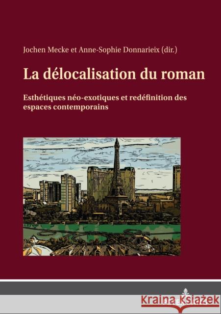 La Délocalisation Du Roman: Esthétiques Néo-Exotiques Et Redéfinition Des Espaces Contemporains Mecke, Jochen 9783631822104 Peter Lang Gmbh, Internationaler Verlag Der W