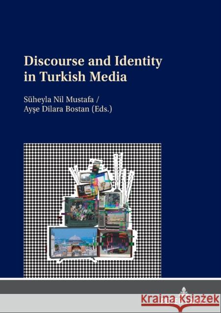 Discourse and Identity in Turkish Media Suheyla Nil Mustafa Ayse Dilara Bostan  9783631822340 Peter Lang AG