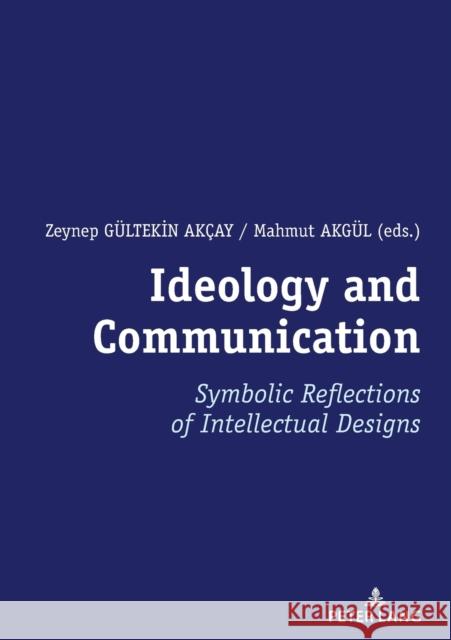 Ideology and Communication:: Symbolic Reflections of Intellectual Designs Zeynep Gultekin Akcay Mahmut AKGUEL  9783631823224 Peter Lang AG