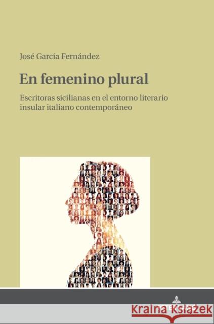 En femenino plural; Escritoras sicilianas en el entorno literario insular italiano contemporáneo García Fernández, José 9783631823378