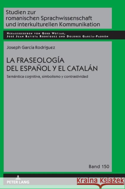 La Fraseología del Español Y El Catalán: Semántica Cognitiva, Simbolismo Y Contrastividad Wotjak, Gerd 9783631824450 Peter Lang AG