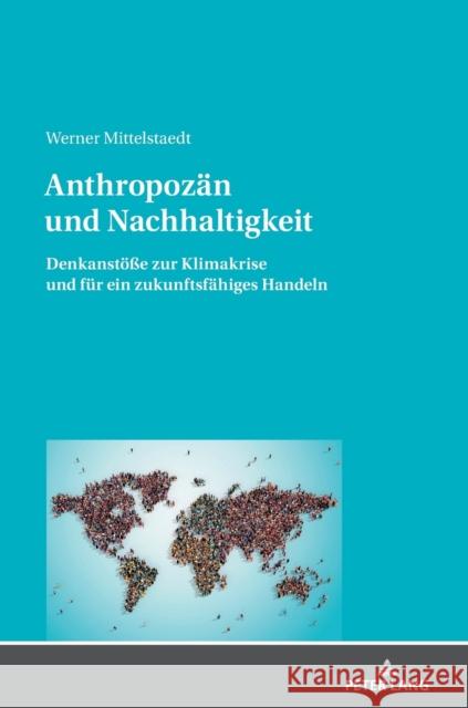 Anthropozän und Nachhaltigkeit; Denkanstöße zur Klimakrise und für ein zukunftsfähiges Handeln Mittelstaedt, Werner 9783631825211 Peter Lang Gmbh, Internationaler Verlag Der W