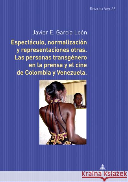 Espectáculo, Normalización Y Representaciones Otras: Las Personas Transgénero En La Prensa Y El Cine de Colombia Y Venezuela Felten, Uta 9783631827055 Peter Lang Gmbh, Internationaler Verlag Der W