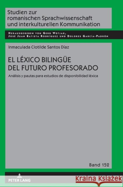 El Léxico Bilinguee del Futuro Profesorado: Análisis Y Pautas Para Estudios de Disponibilidad Léxica Wotjak, Gerd 9783631827802 PETER LANG AG