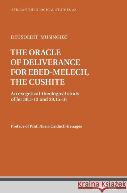 The oracle of deliverance for Ebed-Melech, the cushite; An exegetical-theological study of Jer 38,1-13 and 39,15-18 Musinguzi, Deusdedit 9783631828007 Peter Lang AG