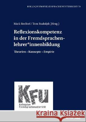 Reflexionskompetenz in der Fremdsprachenlehrer*innenbildung; Theorien - Konzepte - Empirie Rudolph, Tom 9783631828878 Peter Lang AG