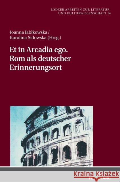 Et in Arcadia Ego. ROM ALS Deutscher Erinnerungsort Jablkowska, Joanna 9783631829233 Peter Lang Gmbh, Internationaler Verlag Der W