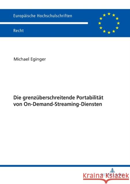 Die grenzüberschreitende Portabilität von On-Demand-Streaming-Diensten Eginger, Michael 9783631829486 Peter Lang (JL)