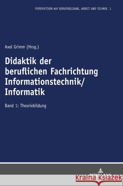 Didaktik Der Beruflichen Fachrichtung Informationstechnik/Informatik: Band 1: Theoriebildung Axel Grimm 9783631829981 Peter Lang Gmbh, Internationaler Verlag Der W