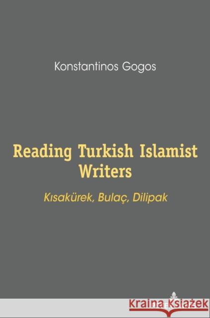 Reading Turkish Islamist Writers: Kısakuerek, Bulaç, Dilipak Gogos, Konstantinos 9783631830062 Peter Lang AG