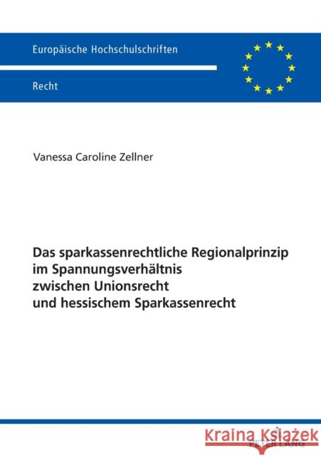 Das Sparkassenrechtliche Regionalprinzip Im Spannungsverhaeltnis Zwischen Unionsrecht Und Hessischem Sparkassenrecht Zellner, Vanessa 9783631833551
