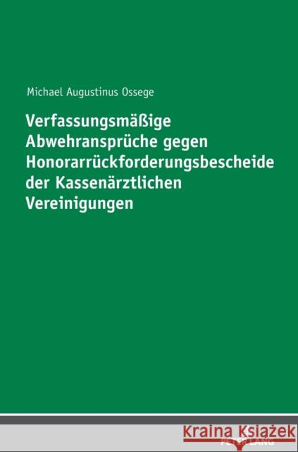 Verfassungsmaeßige Abwehransprueche Gegen Honorarrueckforderungsbescheide Der Kassenaerztlichen Vereinigungen Ossege, Michael 9783631833674 Peter Lang Gmbh, Internationaler Verlag Der W