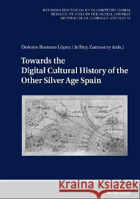 Towards the Digital Cultural History of the Other Silver Age Spain Dolores Romero Lopez Jeffrey Zamostny  9783631834558 Peter Lang AG
