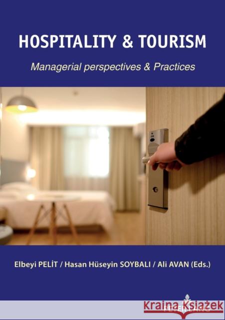 HOSPITALITY & TOURISM: MANAGERIAL PERPECTIVES & PRACTICES Elbeyi Pelit Hasan Huseyin Soybali Ali Avan 9783631834909 Peter Lang AG