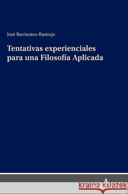 Tentativas Experienciales Para Una Filosofía Aplicada Barrientos-Rastrojo, José 9783631835029 Peter Lang (JL)