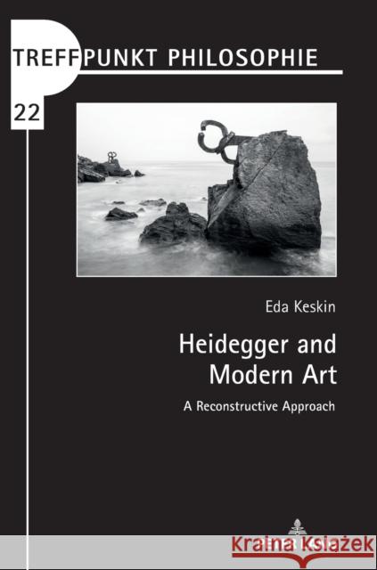 Heidegger and Modern Art: A Reconstructive Approach Eda Keskin   9783631836088 Peter Lang AG