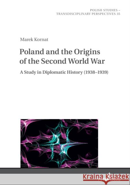 Poland and the Origins of the Second World War: A Study in Diplomatic History (1938-1939) Chris James Alex Shannon Marek Kornat 9783631836477 Peter Lang Gmbh, Internationaler Verlag Der W