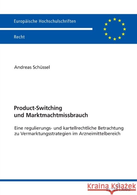 Product-Switching und Marktmachtmissbrauch; Eine regulierungs- und kartellrechtliche Betrachtung zu Vermarktungsstrategien im Arzneimittelbereich Schüssel, Andreas 9783631836620 Peter Lang Gmbh, Internationaler Verlag Der W