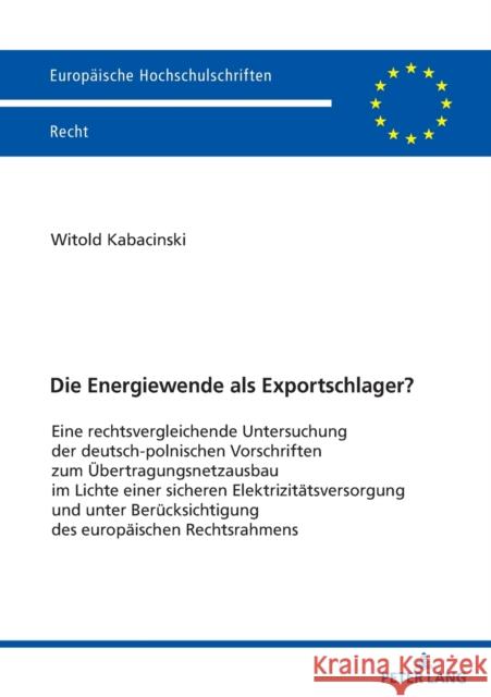 Die Energiewende ALS Exportschlager?: Eine Rechtsvergleichende Untersuchung Der Deutsch-Polnischen Vorschriften Zum Uebertragungsnetzausbau Im Lichte Kabacinski, Witold 9783631836699 Peter Lang Gmbh, Internationaler Verlag Der W