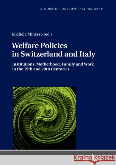 Welfare Policies in Switzerland and Italy: Institutions, Motherhood, Family and Work in the 19th and 20th Centuries Venken, Machteld 9783631836828 Peter Lang Gmbh, Internationaler Verlag Der W