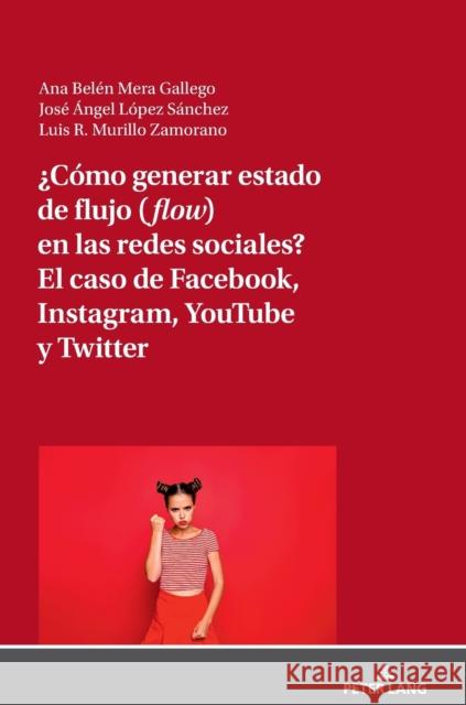 ¿Cómo Generar Estado de Flujo (Flow) En Las Redes Sociales? El Caso de Facebook, Instagram, Youtube Y Twitter Mera Gallego, Ana Belén 9783631836835 PETER LANG AG