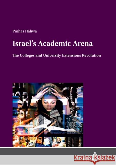 Israel's Academic Arena; The Colleges and University Extensions Revolution Haliwa, Pinhas 9783631837078 Peter Lang AG