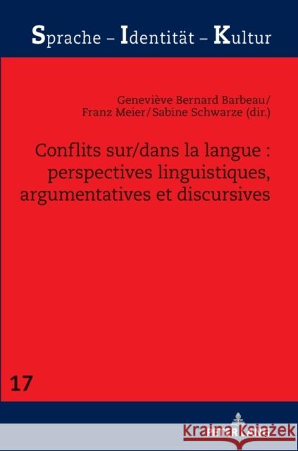 Conflits Sur/Dans La Langue: Perspectives Linguistiques, Argumentatives Et Discursives Sabine Schwarze Genevieve Bernard Barbeau Franz Meier 9783631837764