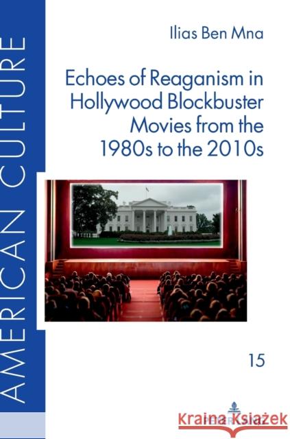 Echoes of Reaganism in Hollywood Blockbuster Movies from the 1980s to the 2010s Ilias Ben Mna   9783631837801 Peter Lang AG