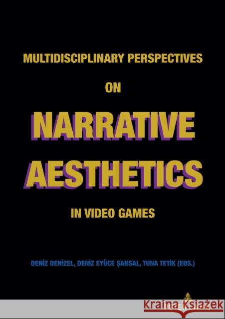 Multidisciplinary Perspectives on Narrative Aesthetics in Video Games Deniz Denizel Deniz Eyuce Sansal Azure Tuna Tetik 9783631838051 Peter Lang AG