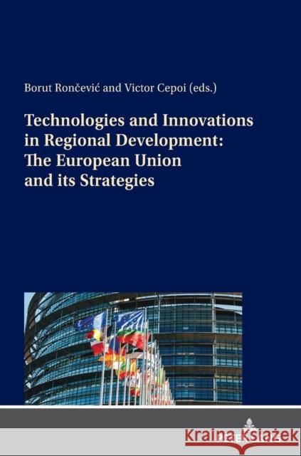 Technologies and Innovations in Regional Development: The European Union and its Strategies Borut Roncevic Victor Cepoi  9783631838068