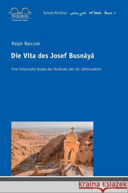 Die Vita Des Josef Busnāyā: Eine Historische Quelle Des Nordiraks Des 10. Jahrhunderts Weltecke, Dorothea 9783631838273 Peter Lang AG