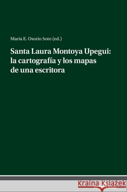 Santa Laura Montoya Upegui: la cartografía y los mapas de una escritora Osorio Soto, María E. 9783631838761