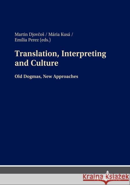 Translation, Interpreting and Culture: Old Dogmas, New Approaches Emilia Perez Martin Djovcos Maria Kusa 9783631838815
