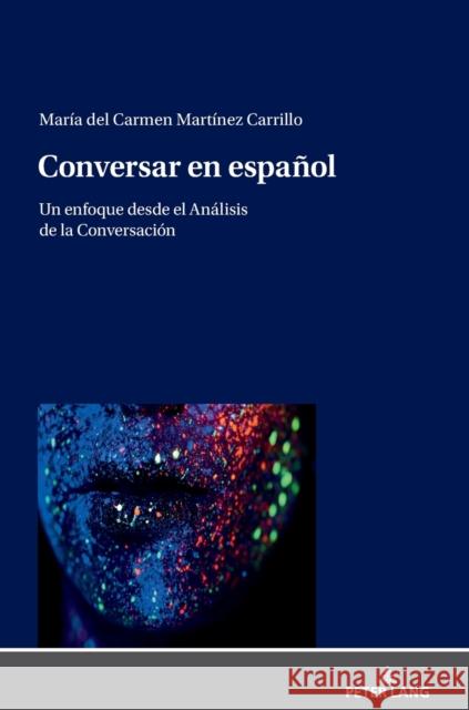 Conversar En Español: Un Enfoque Desde El Análisis de la Conversación Martínez Carrillo, María del Carmen 9783631839706
