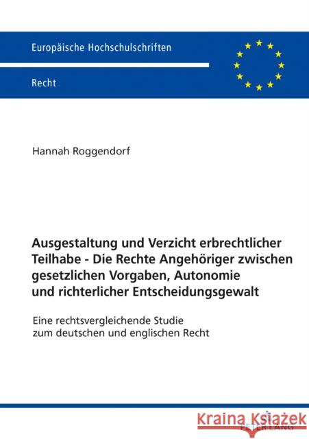 Ausgestaltung Und Verzicht Erbrechtlicher Teilhabe - Die Rechte Angehoeriger Zwischen Gesetzlichen Vorgaben, Autonomie Und Richterlicher Entscheidungs Roggendorf, Hannah 9783631840429 Peter Lang Gmbh, Internationaler Verlag Der W