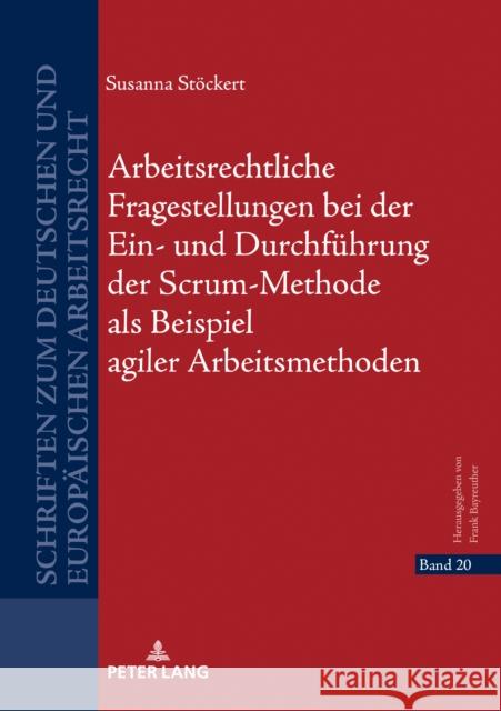 Arbeitsrechtliche Fragestellungen Bei Der Ein- Und Durchfuehrung Der Scrum-Methode ALS Beispiel Agiler Arbeitsmethoden Bayreuther, Frank 9783631841501