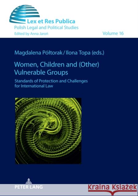 Women, Children and (Other) Vulnerable Groups: Standards of Protection and Challenges for International Law Magdalena Poltorak Ilona Topa  9783631841525 
