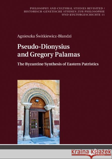 Pseudo-Dionysius and Gregory Palamas: The Byzantine Synthesis of Eastern Patristics Blandzi, Seweryn 9783631841679