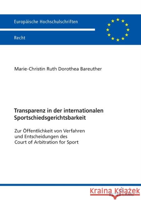 Transparenz in Der Internationalen Sportschiedsgerichtsbarkeit: Zur Oeffentlichkeit Von Verfahren Und Entscheidungen Des Court of Arbitration for Spor Bareuther, Marie-Christin 9783631841785