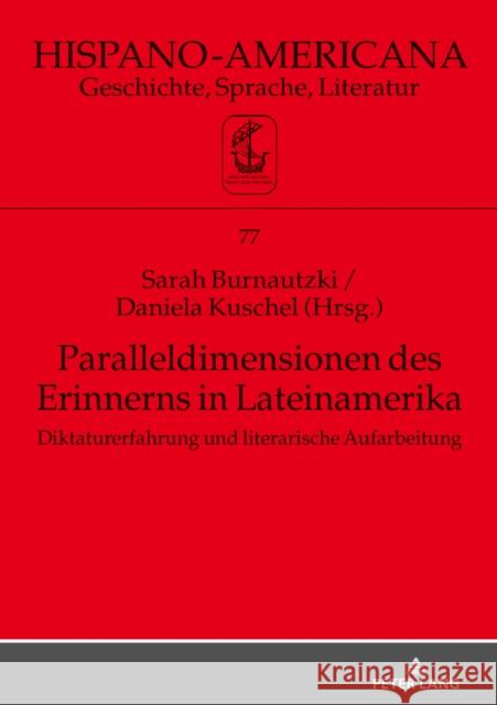 Paralleldimensionen des Erinnerns in Lateinamerika; Diktaturerfahrung und literarische Aufarbeitung Burnautzki, Sarah 9783631841945 Peter Lang AG