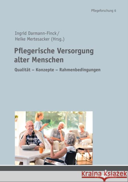 Pflegerische Versorgung Alter Menschen: Qualitaet - Konzepte - Rahmenbedingungen Festschrift Fuer Prof. Dr. Stefan Goerres Darmann-Finck, Ingrid 9783631844410