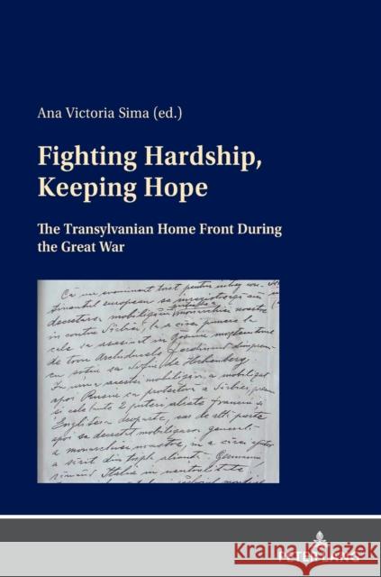 Fighting Hardship, Keeping Hope: The Transylvanian Home Front During the Great War Ana Victoria Sima 9783631844427 Peter Lang D