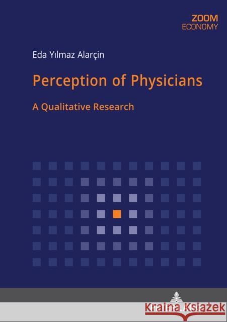 Perception of Physicians: A Qualitative Research EDA YILMAZ ALARCIN   9783631845264 Peter Lang AG