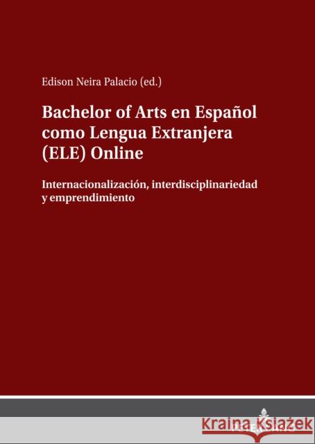 Bachelor of Arts En Español Como Lengua Extranjera (Ele) Online: Internacionalización, Interdisciplinariedad Y Emprendimiento Neira Palacio, Edison 9783631845462 Peter Lang D