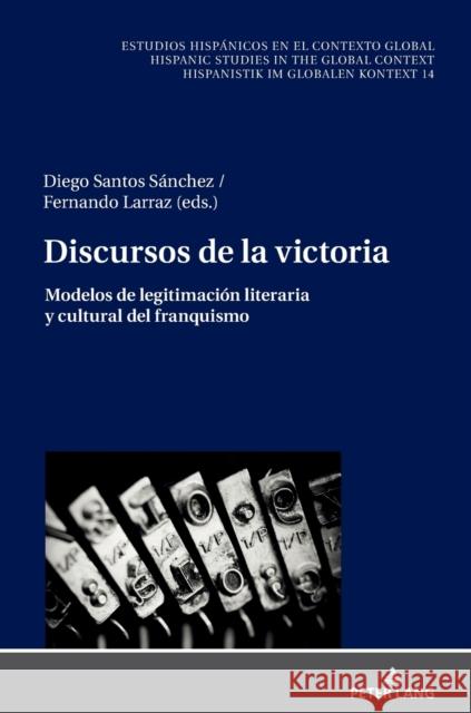 Discursos de la victoria; Modelos de legitimación literaria y cultural del franquismo Larraz, Fernando 9783631845547 Peter Lang AG