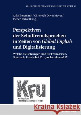 Perspektiven der Schulfremdsprachen in Zeiten von Global English und Digitalisierung; Welche Zielsetzungen sind für Französisch, Spanisch, Russisch & Schmelter, Lars 9783631846308 Peter Lang AG